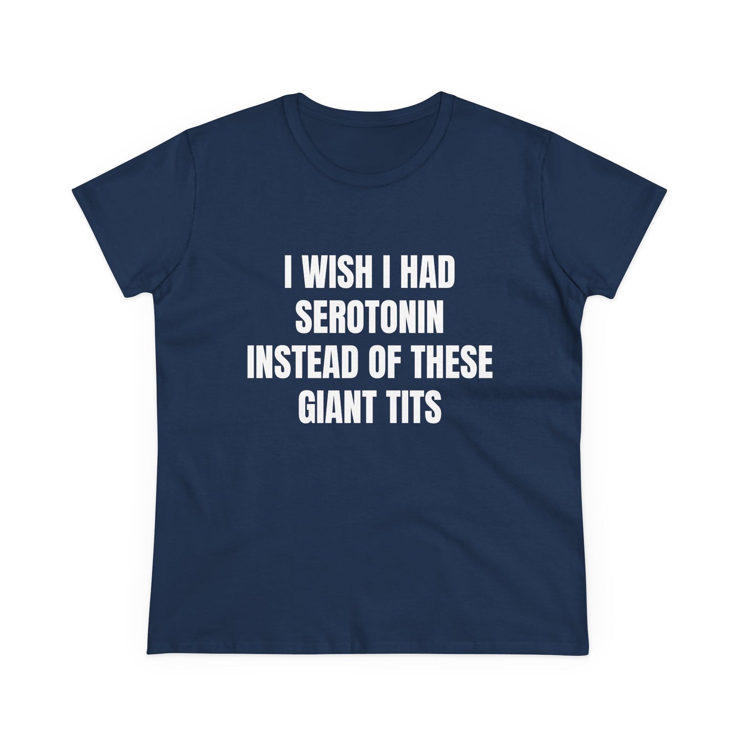 I Wish I Had Serotonin Instead Of These Giant Tits - Semi Tight Fit Graphic Cotton Tee
