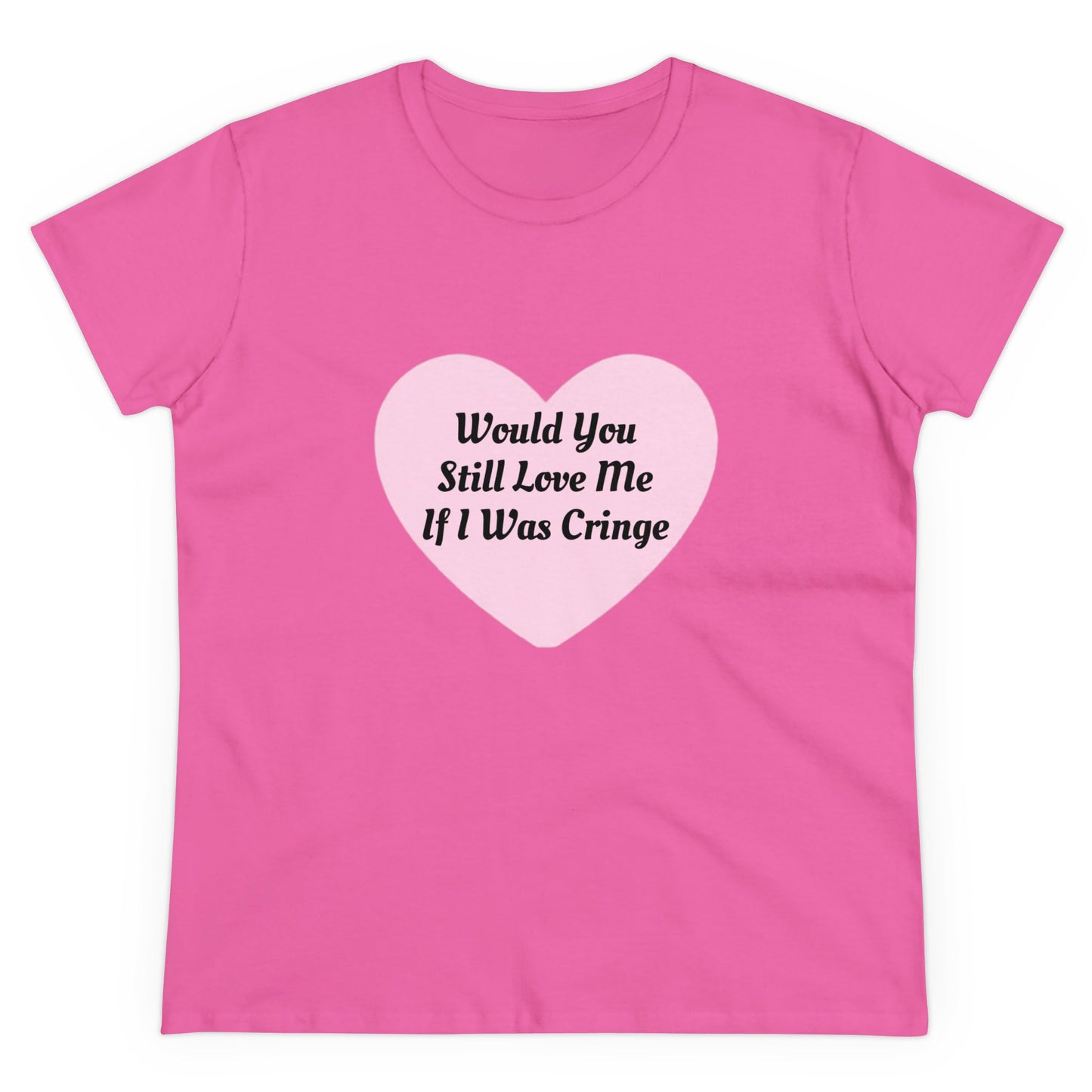 Would You Still Love Me If I Was Cringe - Graphic Cotton Tee