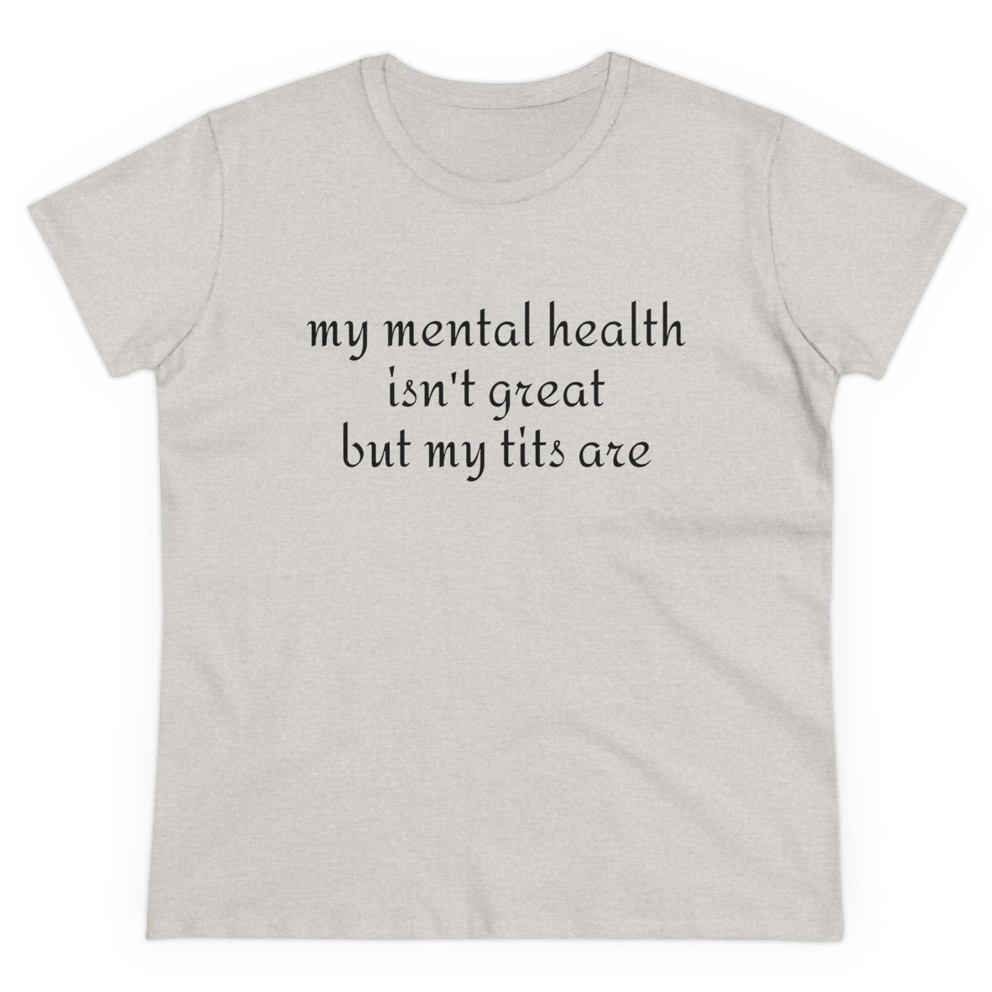 My Mental Health Isn't Great But My Tits Are - Graphic Cotton Tee