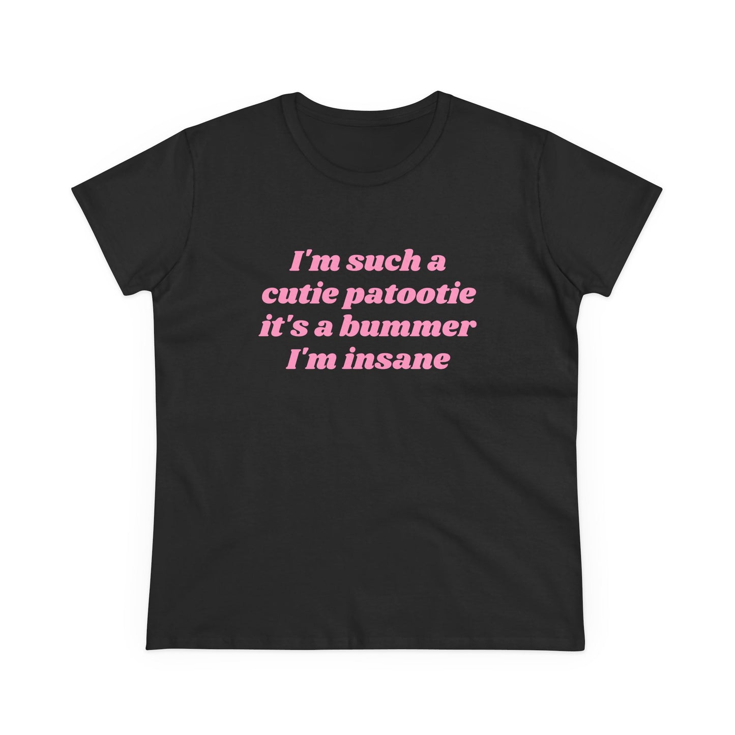I'm Such A Cutie Patootie It's A Bummer I'm Insane - Graphic Cotton Tee
