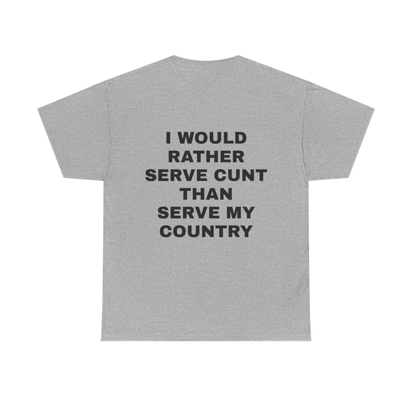 I Would Rather Serve Cunt Than Serve My Country - Personalised Back Graphic Unisex Heavy Cotton Tee