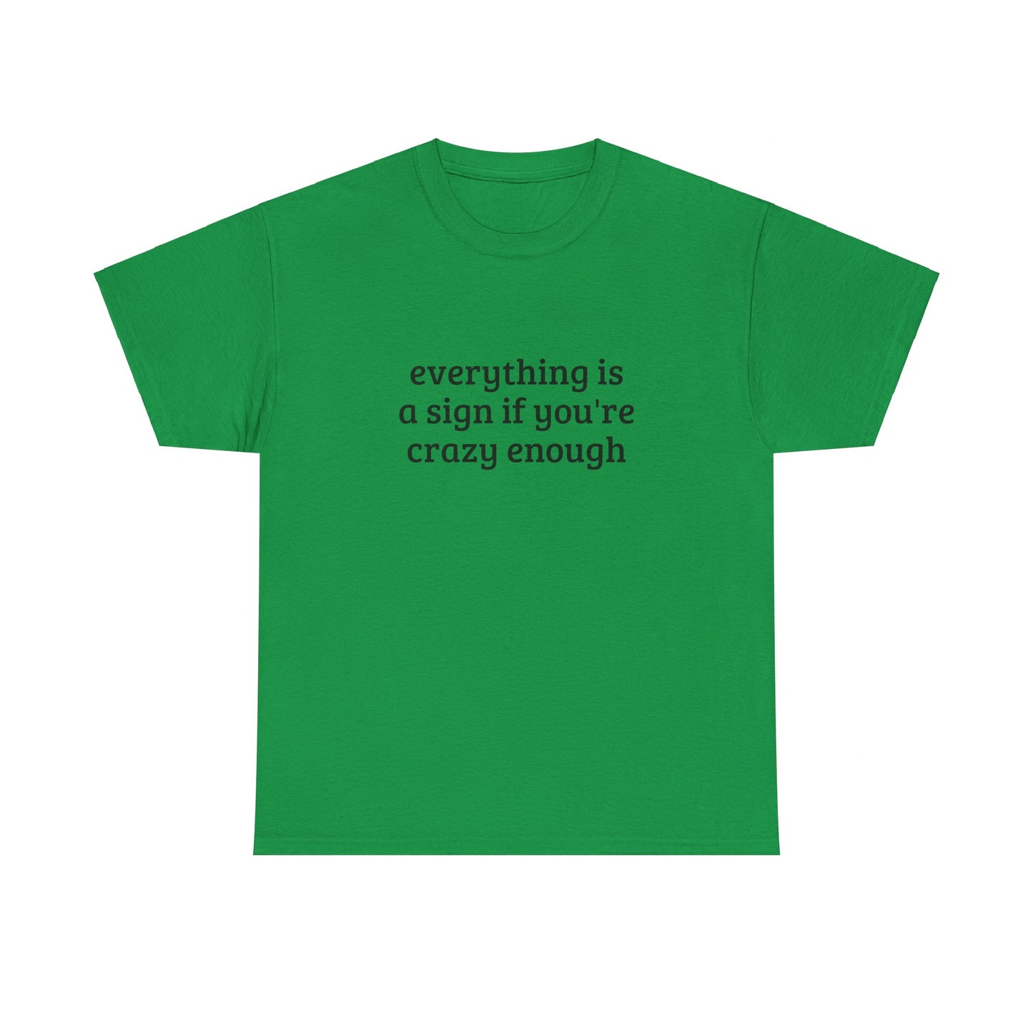 Everything Is A Sign If You're Crazy Enough - Graphic Unisex Heavy Cotton Tee