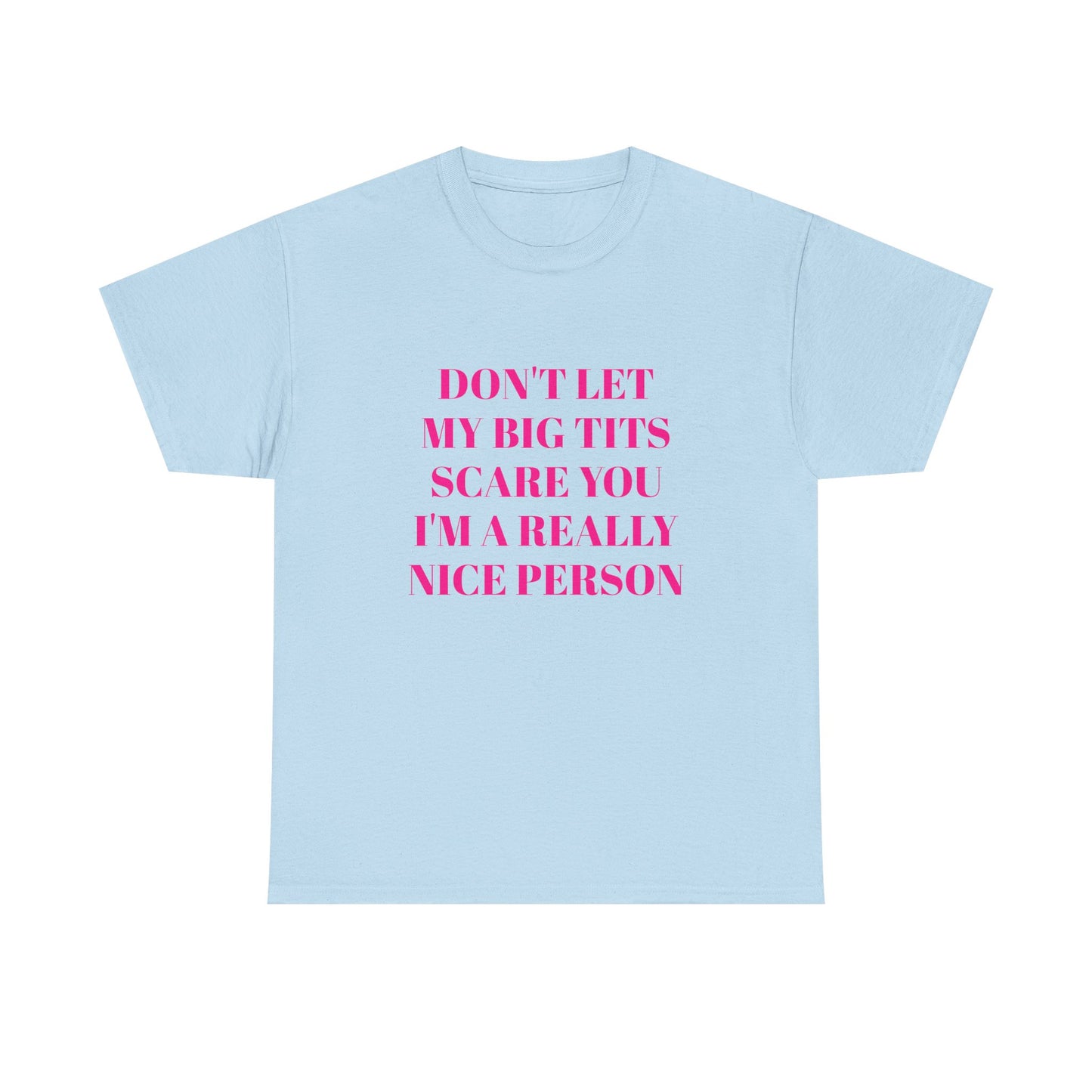 Don't Let My Big Tits Scare You, I'm A Really Nice Person - Graphic Unisex Heavy Cotton Tee