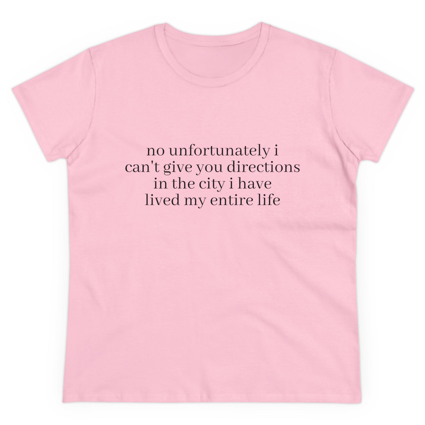 No Unfortunately I Can't Give You Directions In The City I Have Lived My Entire Life - Graphic Cotton Tee