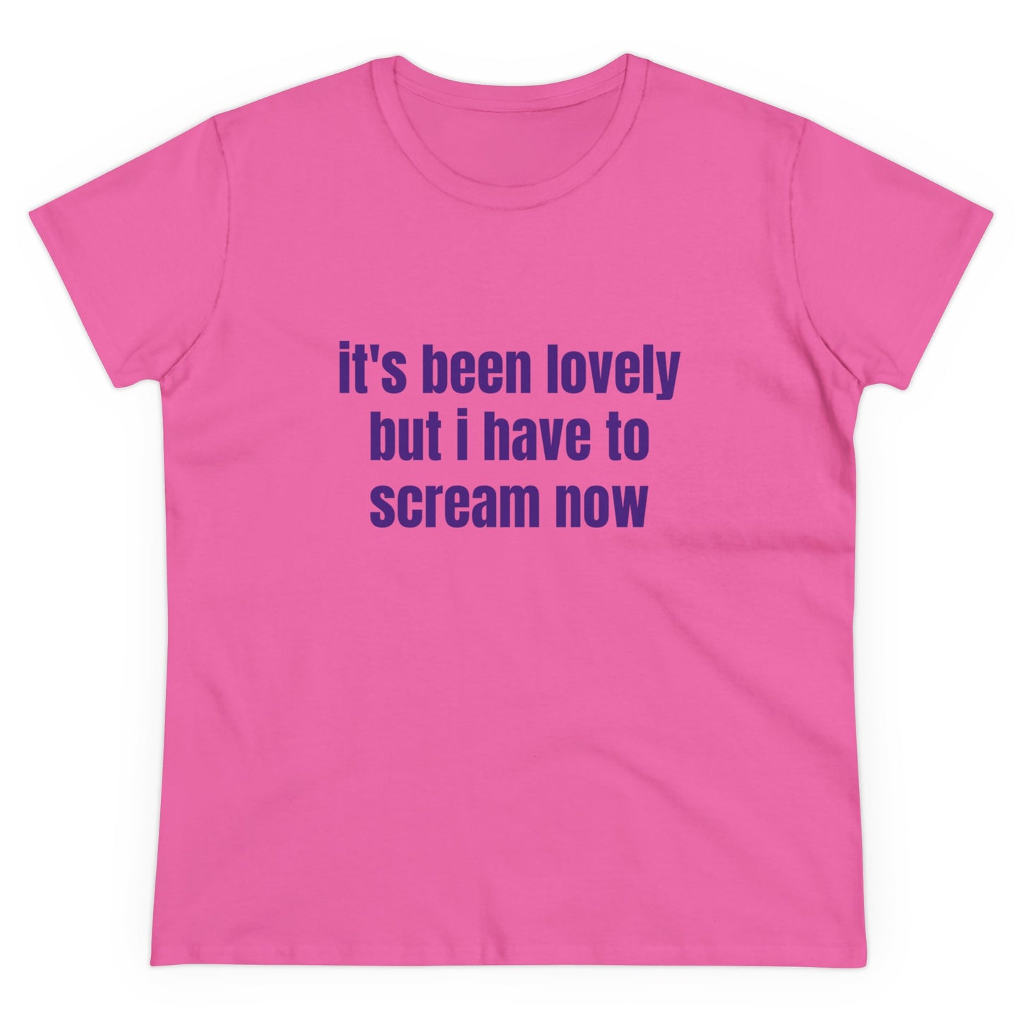 It's Been Lovely But I Have To Scream Now - Graphic Cotton T-Shirt