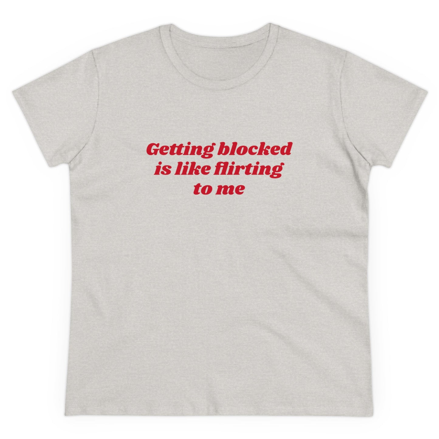 Getting Blocked Is Like Flirting To Me - Graphic Cotton Tee