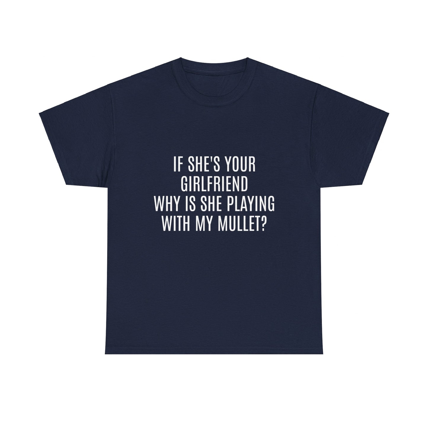 If She's Your Girlfriend Why's She Playing With My Mullet? - Graphic Unisex Heavy Cotton Tee