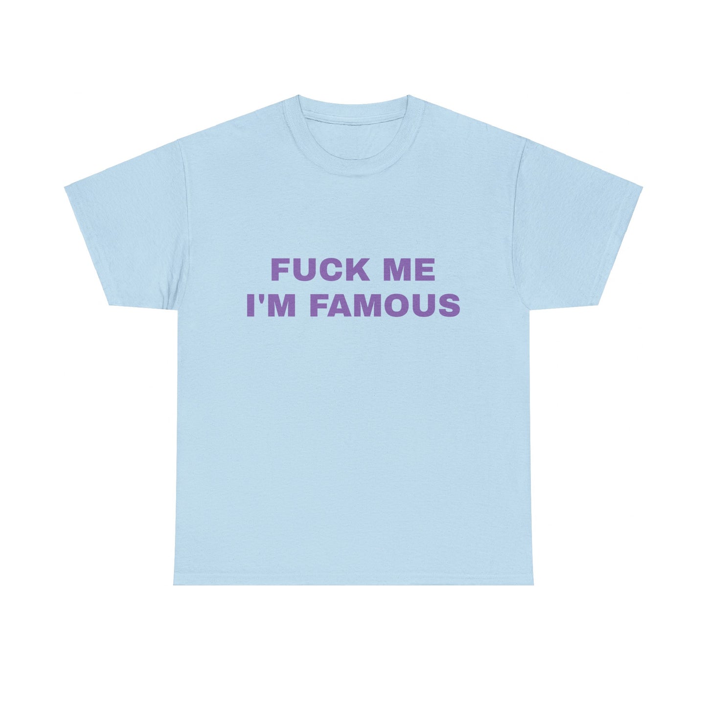 Fuck Me, I'm Famous - Graphic Unisex Heavy Cotton Tee