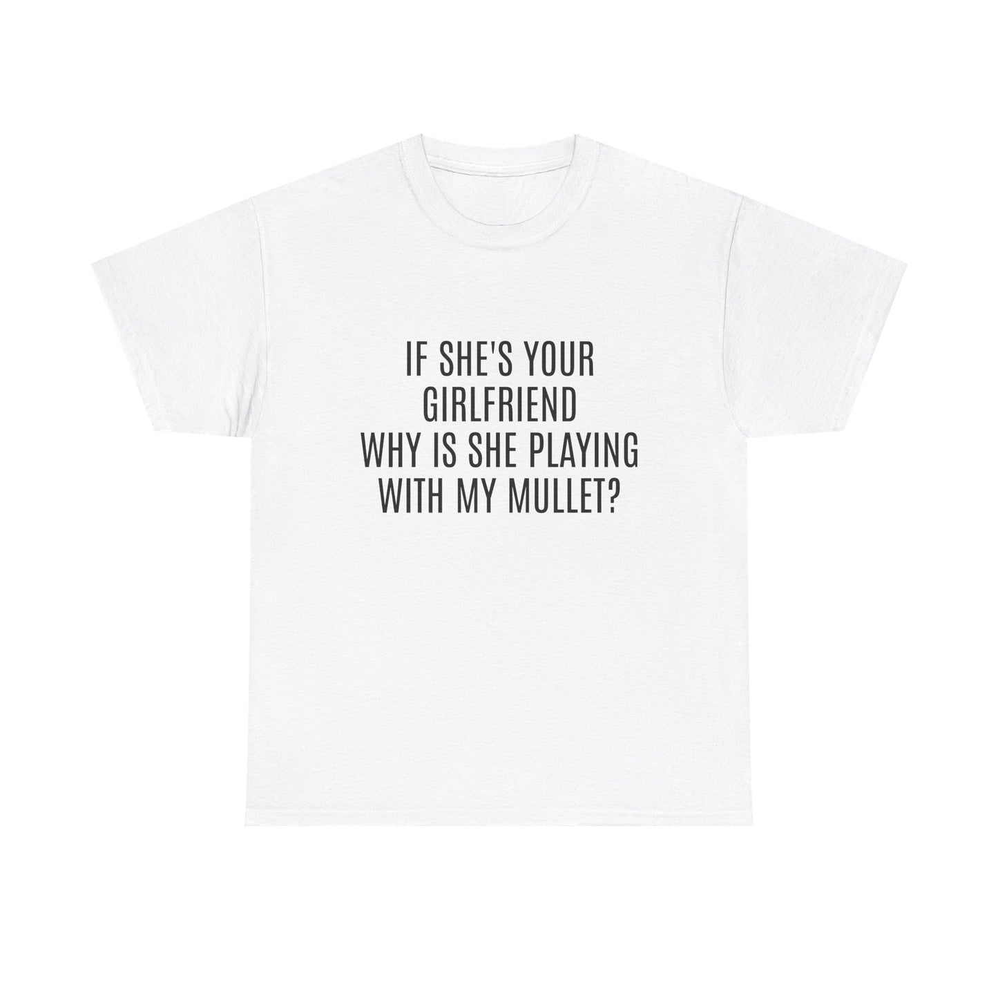 If She's Your Girlfriend Why's She Playing With My Mullet? - Graphic Unisex Heavy Cotton Tee