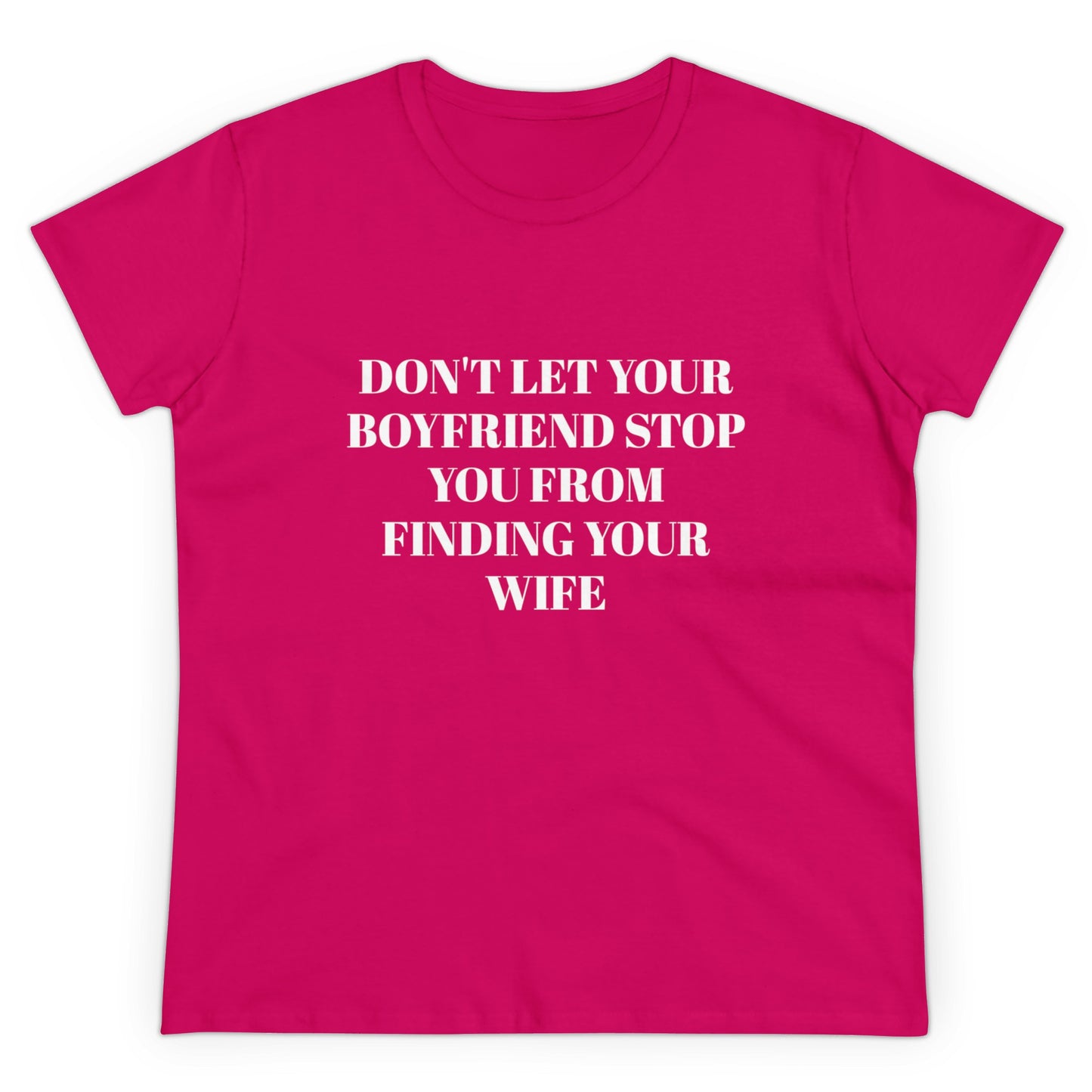 Don't Let Your Boyfriend Stop You From Finding Your Wife - Graphic Unisex Cotton T-Shirt