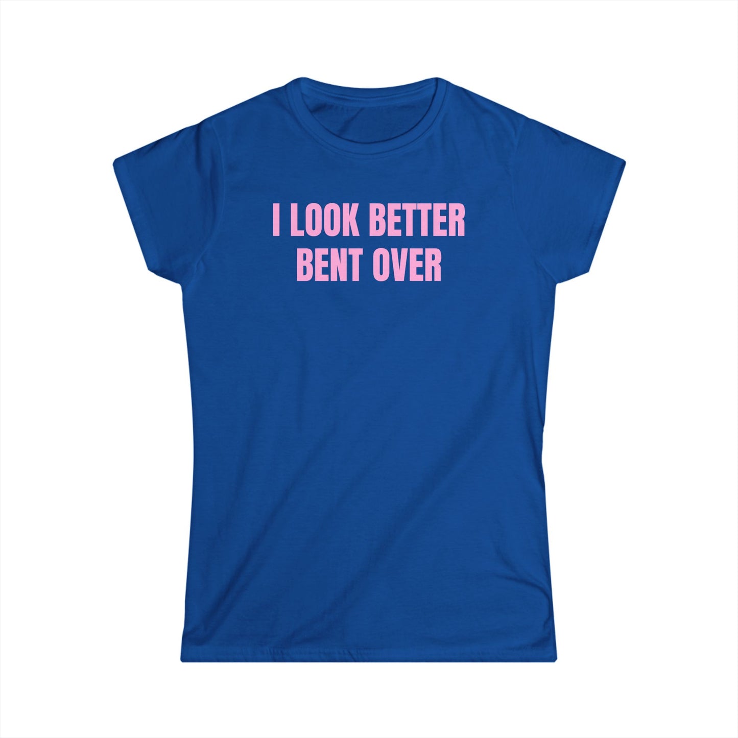 I Look Better Bent Over - Graphic Softstyle Tee