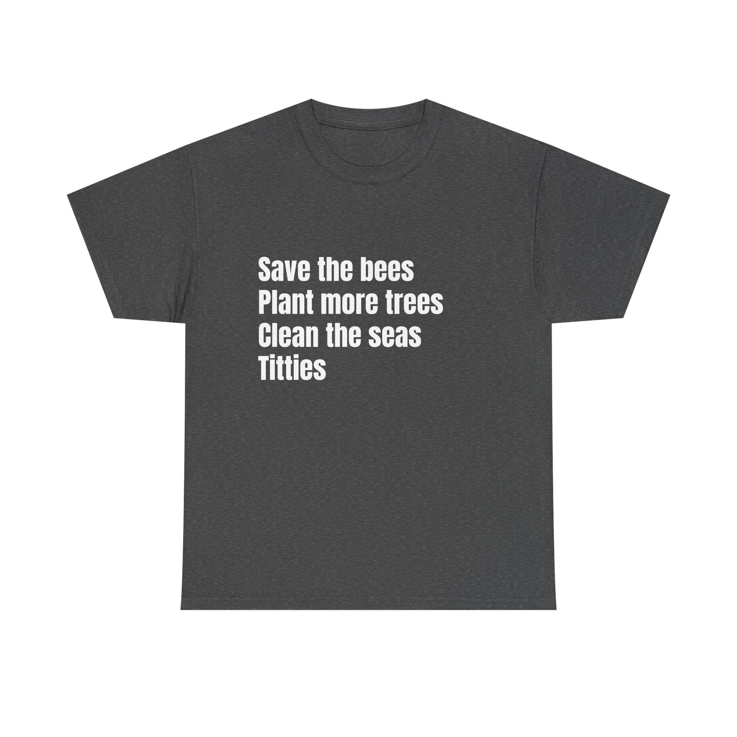 Save The Bees, Plant More Trees, Titties - Graphic Unisex Heavy Cotton Tee
