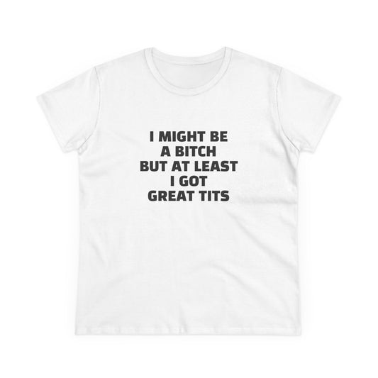 I Might Be A Bitch But At Least I Got Great Tits - Graphic Cotton Tee