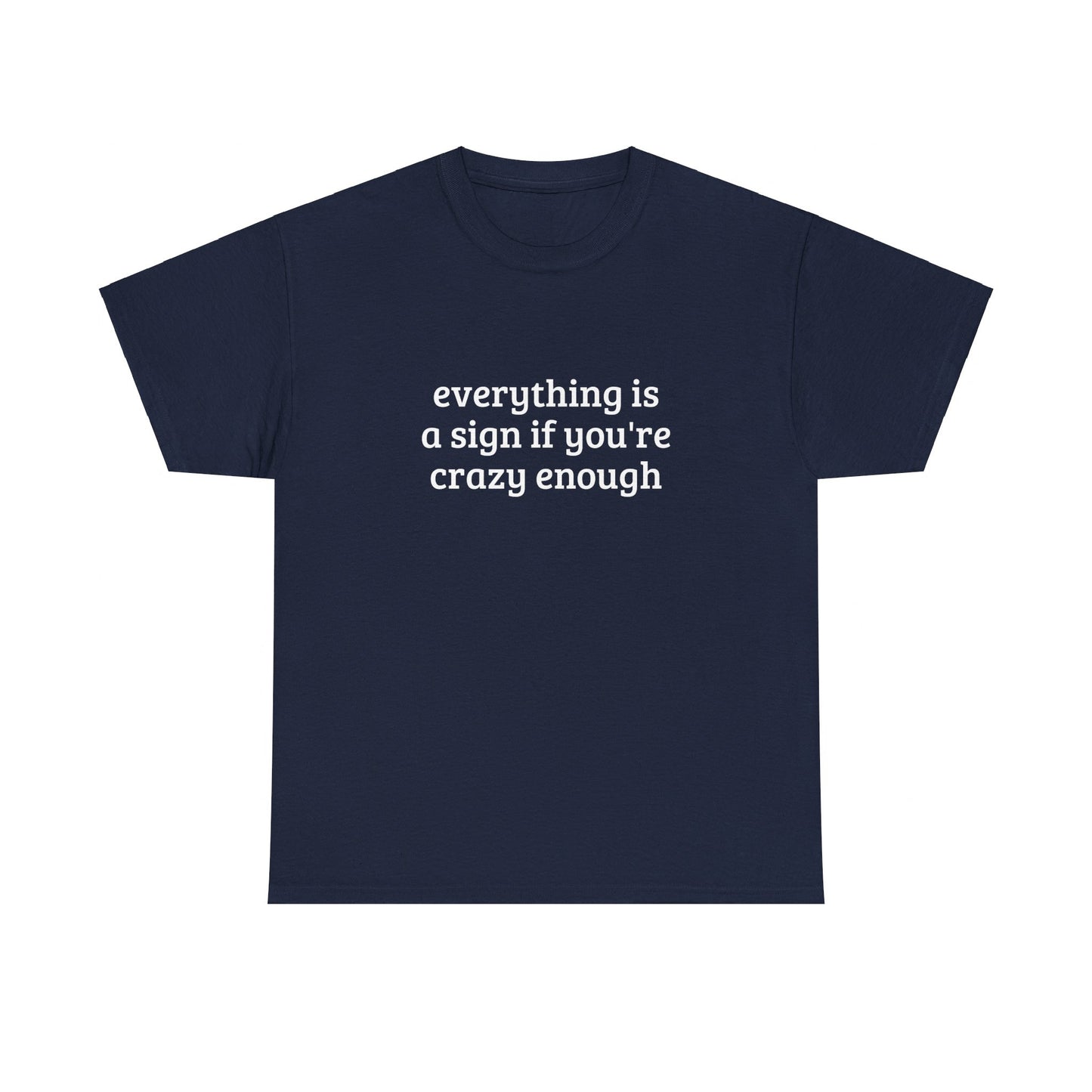 Everything Is A Sign If You're Crazy Enough - Graphic Unisex Heavy Cotton Tee