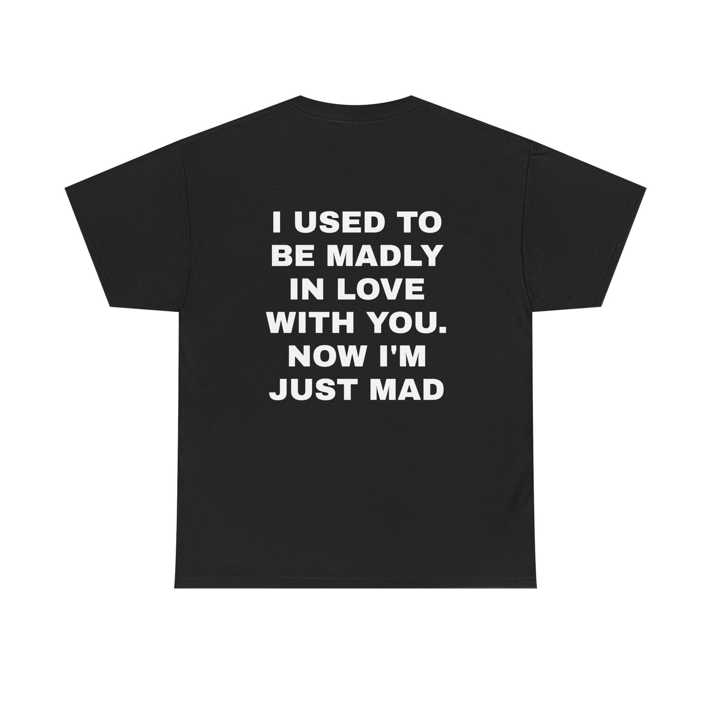 I Used To Be Madly In Love With You, Now I'm Just Mad - Personalised Back Graphic Unisex Heavy Cotton Tee