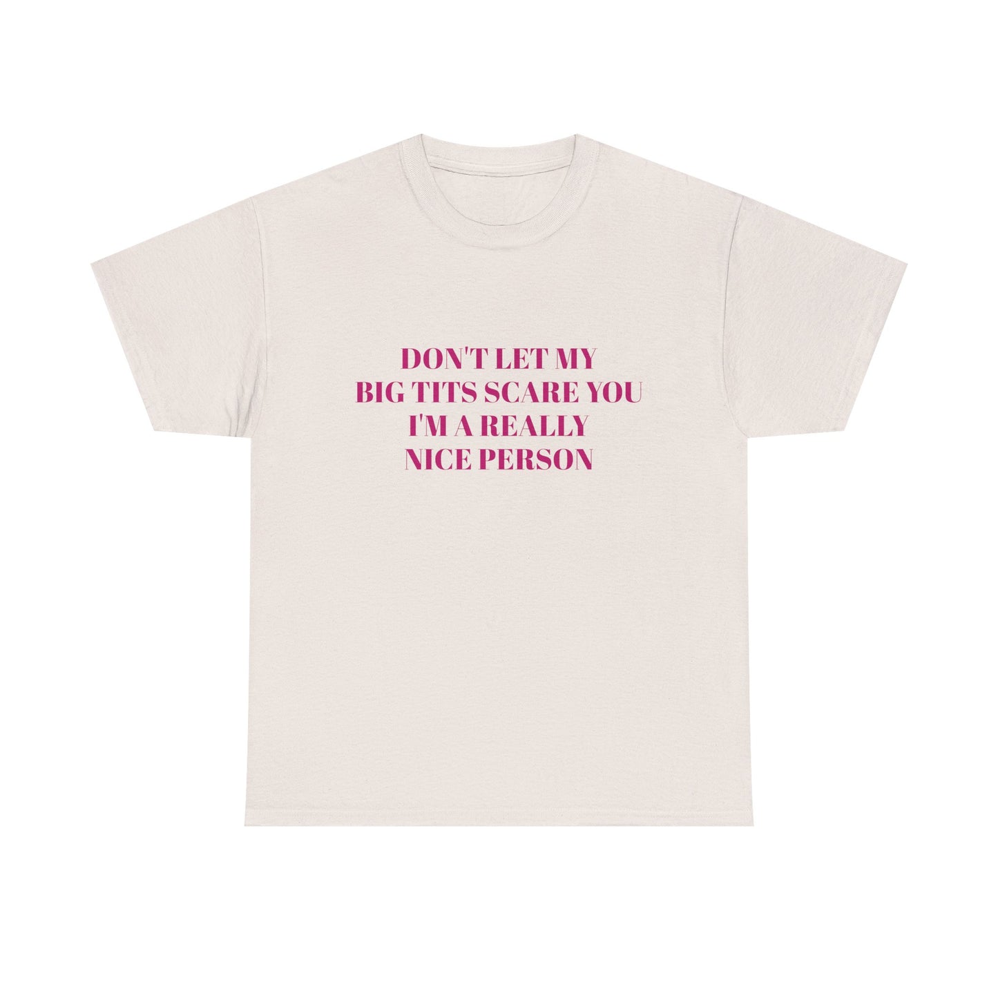 Don't Let My Big Tits Scare You, I'm A Really Nice Person - Graphic Unisex Heavy Cotton Tee