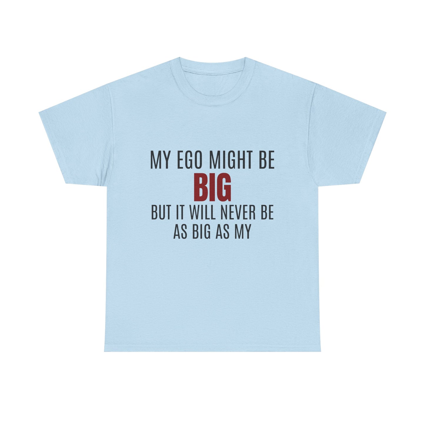 My Ego Might Be BIG, But It Will Never Be As Big As My - Graphic Unisex Heavy Cotton Tee