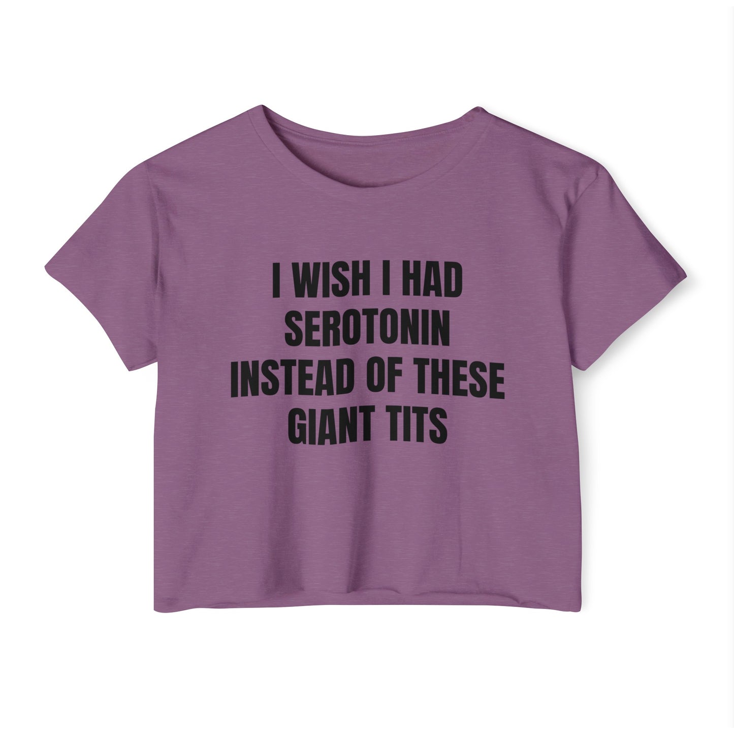 I Wish I Had Serotonin Instead Of These Giant Tits - Graphic Cropped T-Shirt