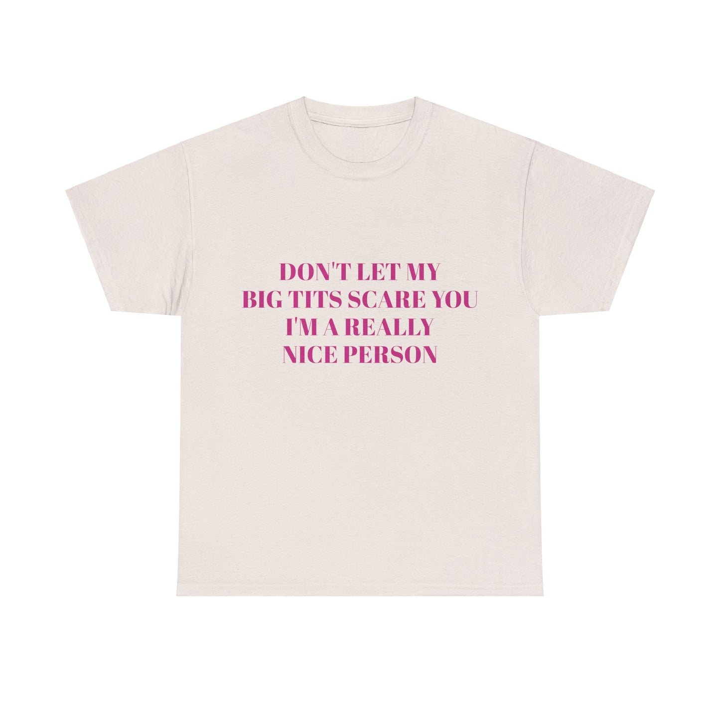 Don't Let My Big Tits Scare You, I'm A Really Nice Person - Graphic Unisex Heavy Cotton Tee