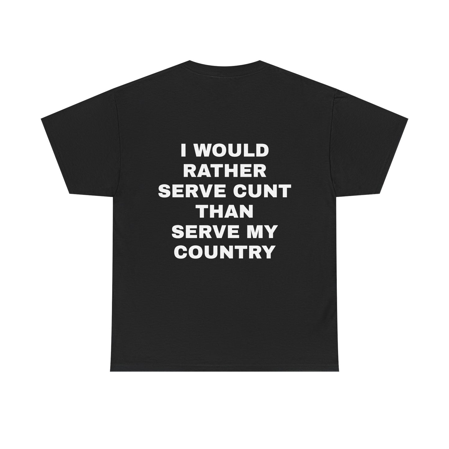 I Would Rather Serve Cunt Than Serve My Country - Personalised Back Graphic Unisex Heavy Cotton Tee