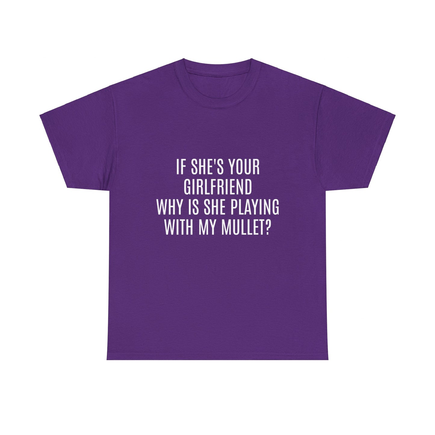 If She's Your Girlfriend Why's She Playing With My Mullet? - Graphic Unisex Heavy Cotton Tee