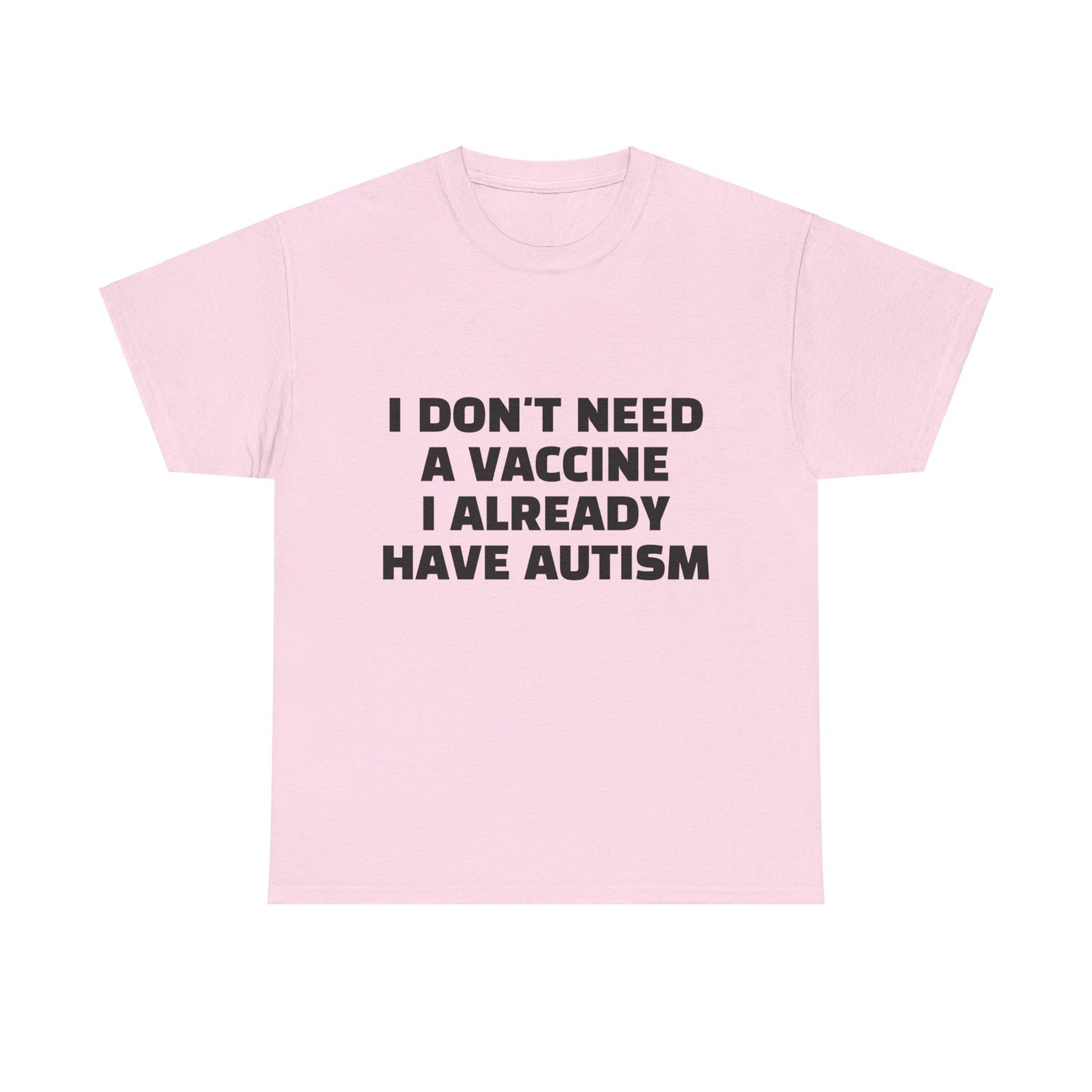 I Don't Need A Vaccine I Already Have Autism - Graphic Unisex Heavy Cotton Tee