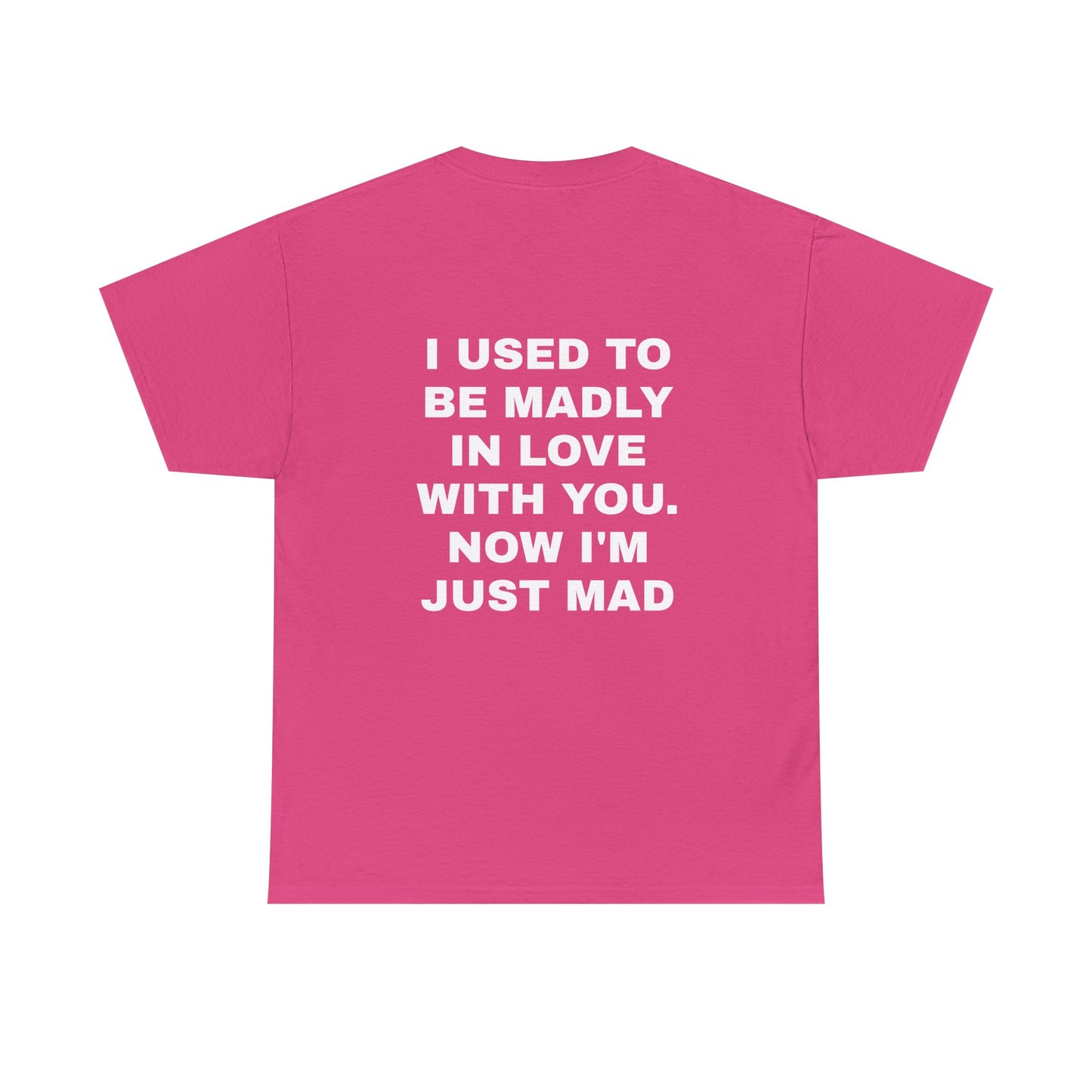 I Used To Be Madly In Love With You, Now I'm Just Mad - Personalised Back Graphic Unisex Heavy Cotton Tee