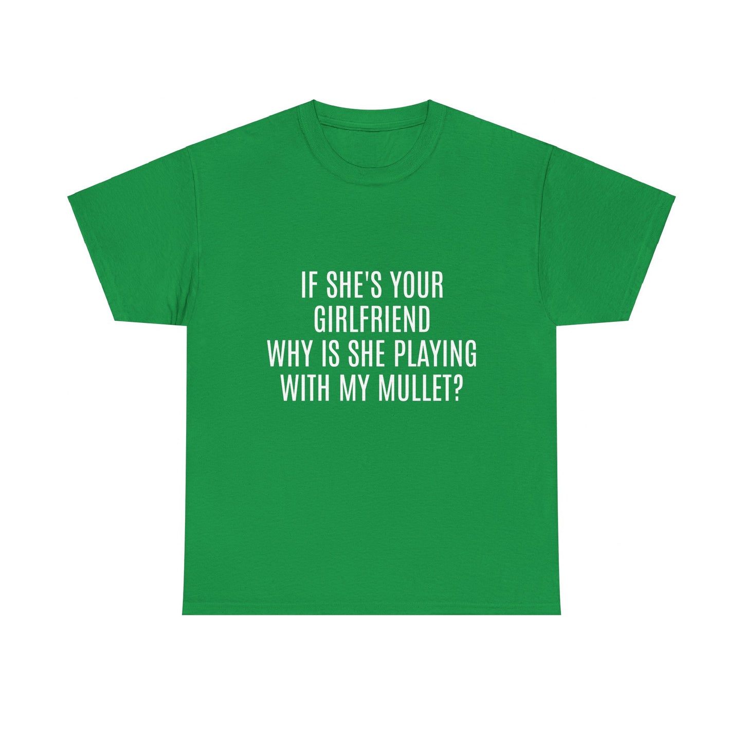 If She's Your Girlfriend Why's She Playing With My Mullet? - Graphic Unisex Heavy Cotton Tee