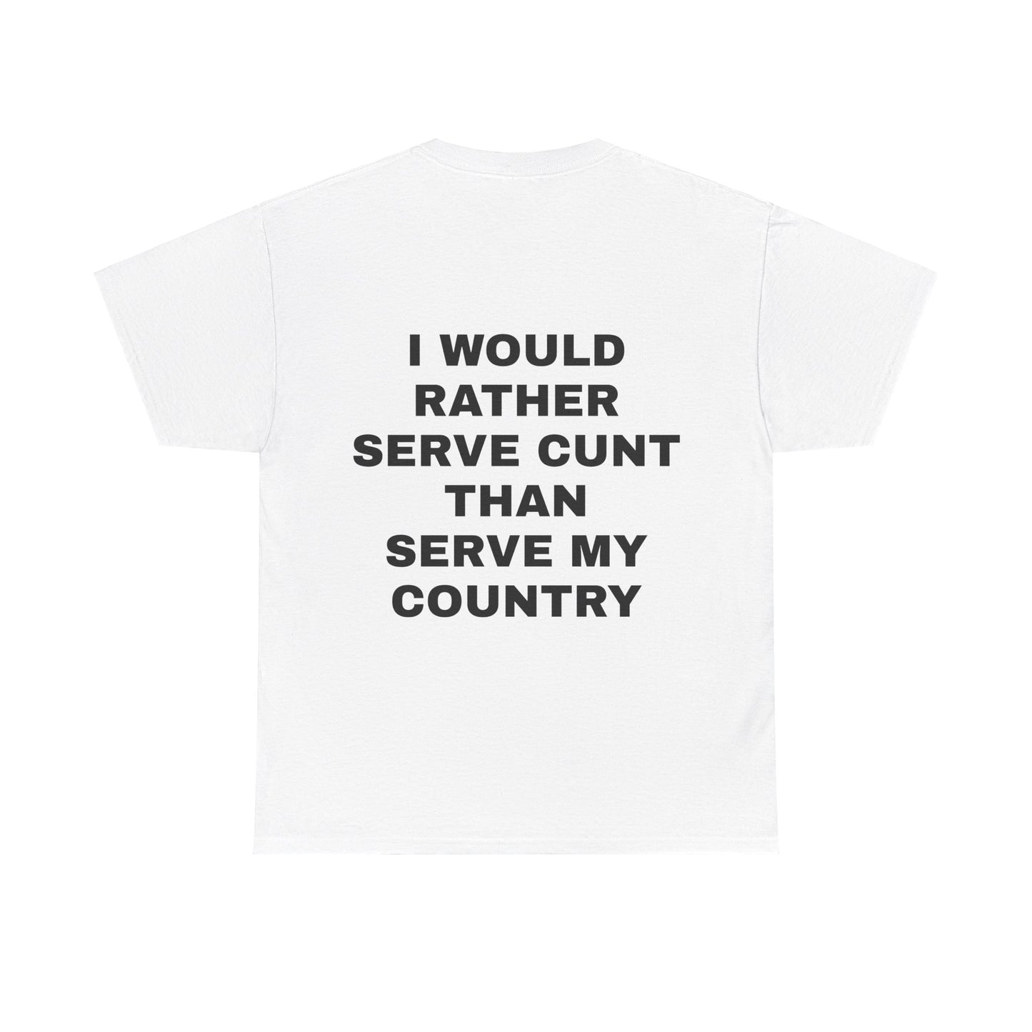 I Would Rather Serve Cunt Than Serve My Country - Personalised Back Graphic Unisex Heavy Cotton Tee