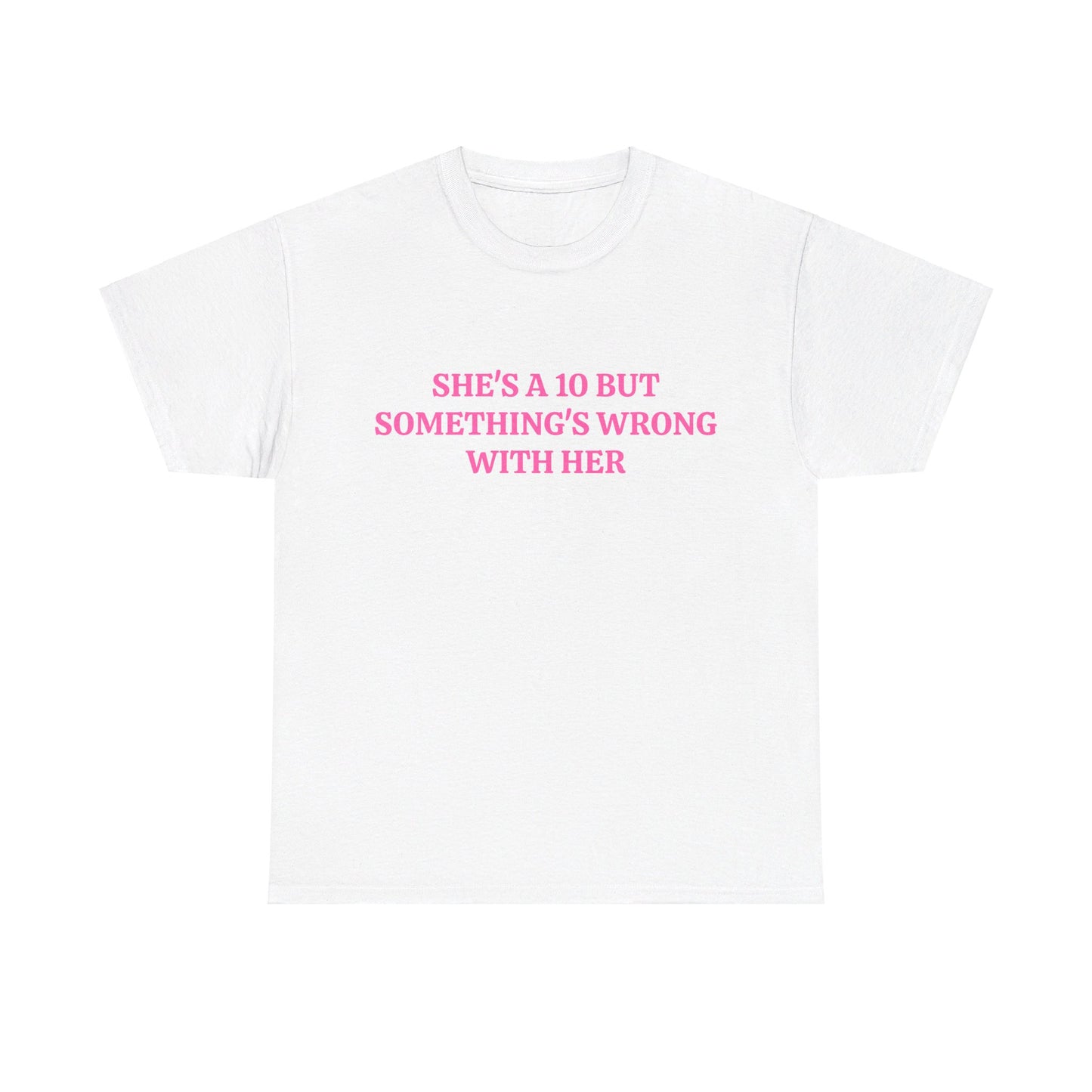 She's A 10 But Something's Wrong With Her - Graphic Unisex Heavy Cotton Tee