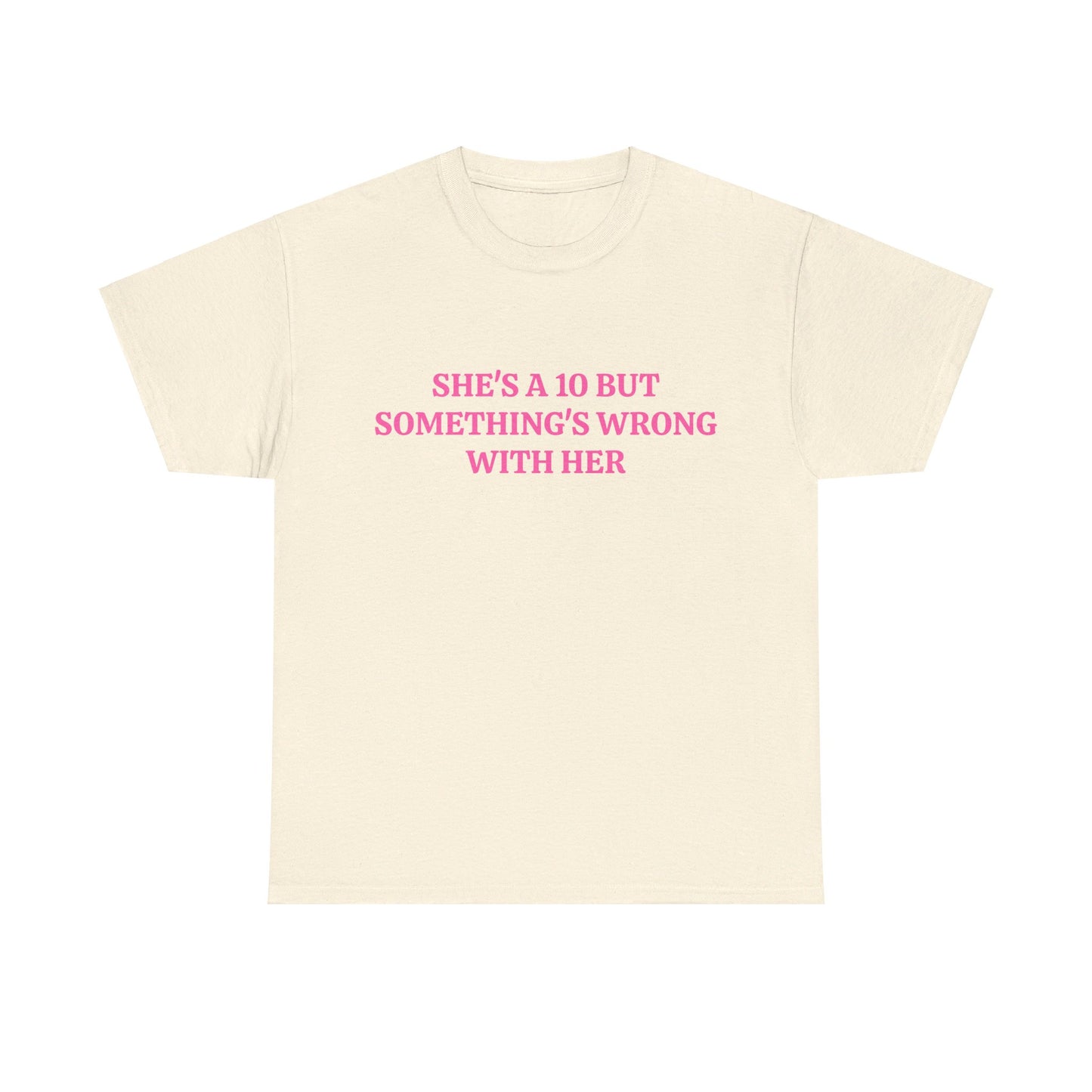 She's A 10 But Something's Wrong With Her - Graphic Unisex Heavy Cotton Tee