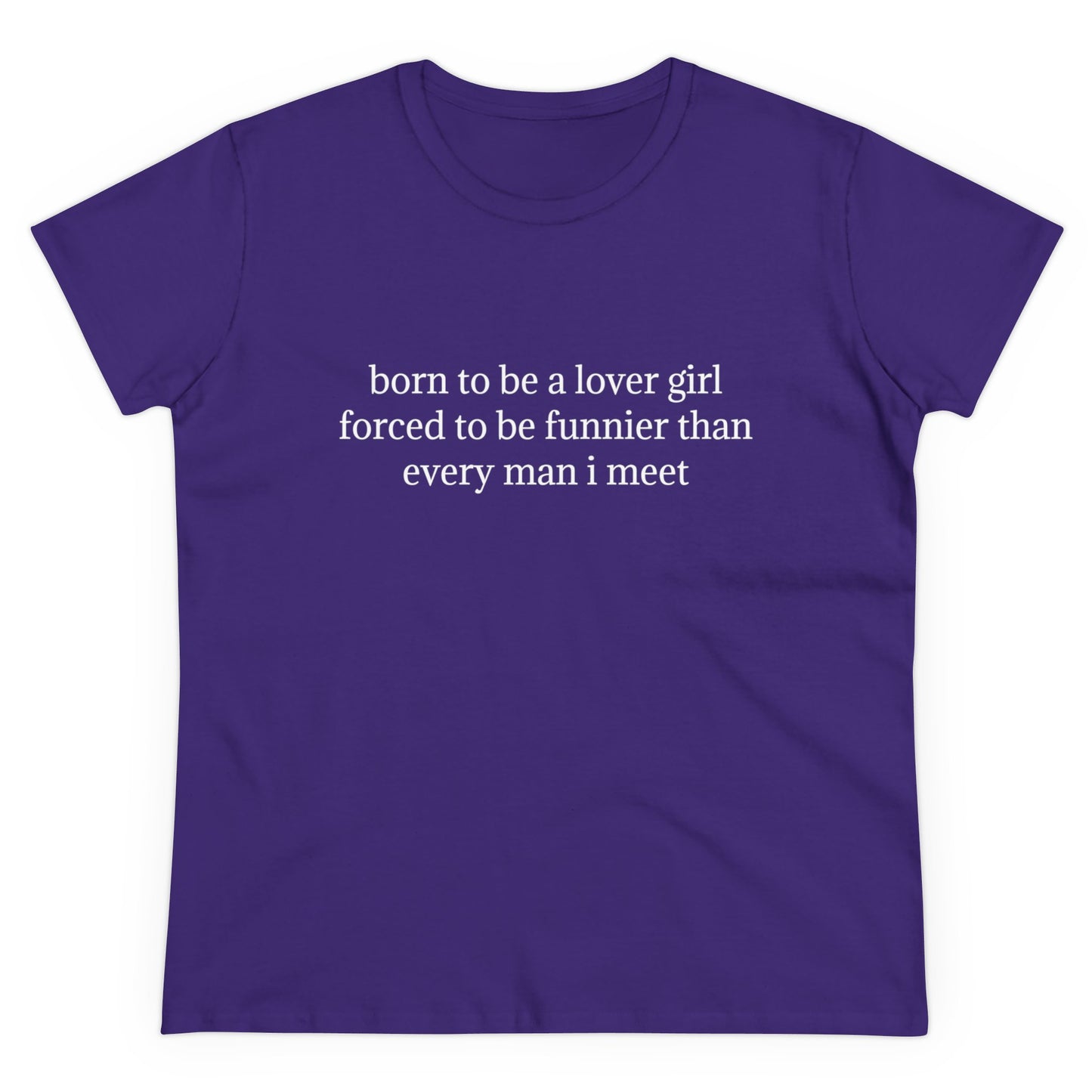 Born To Be A Lover Girl Forced To Be Funnier Than Every Man I Meet - Graphic Cotton Tee