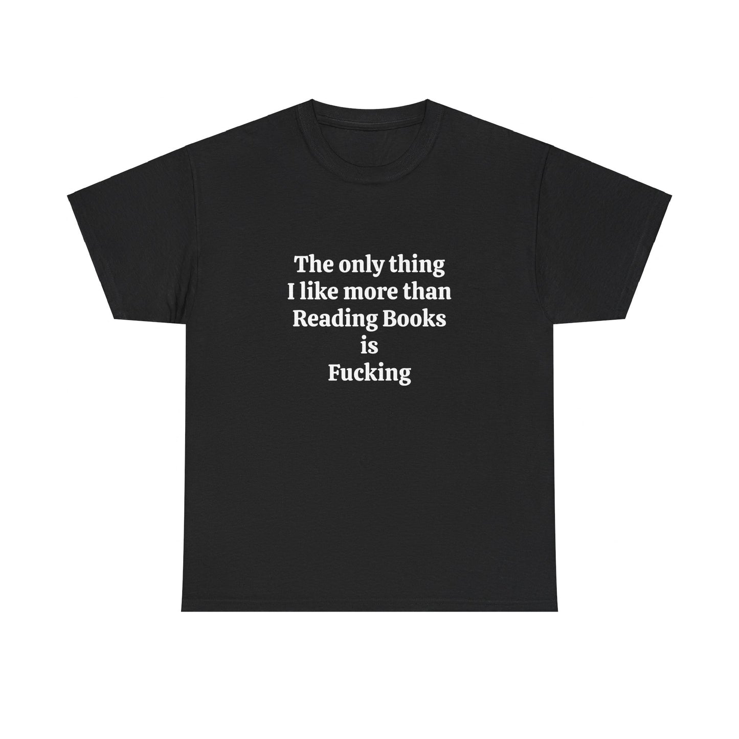 The Only Thing I Like More Than Reading Books Is Fucking - Graphic Unisex Heavy Cotton Tee