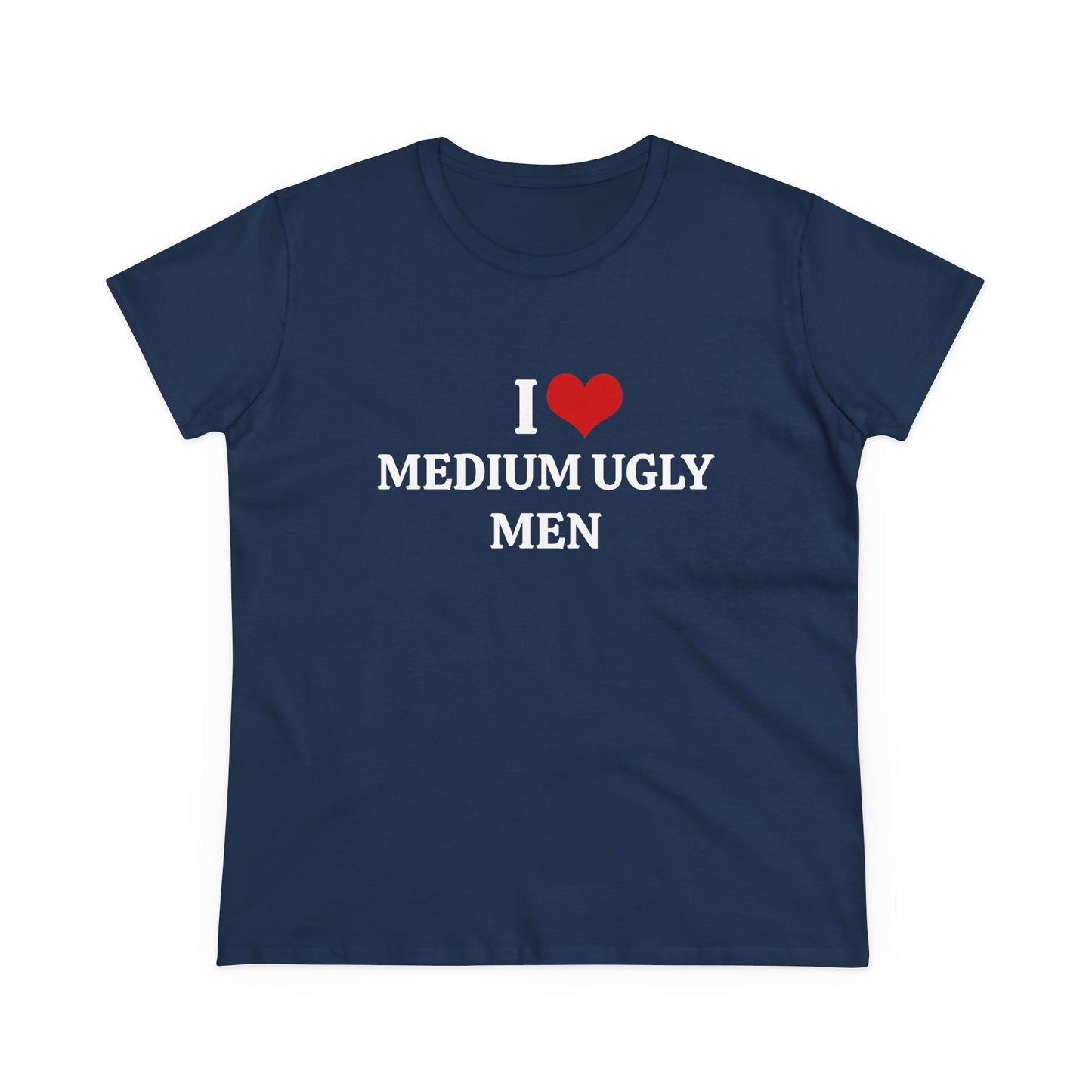 I Love Medium Ugly Men - Graphic Cotton Tee