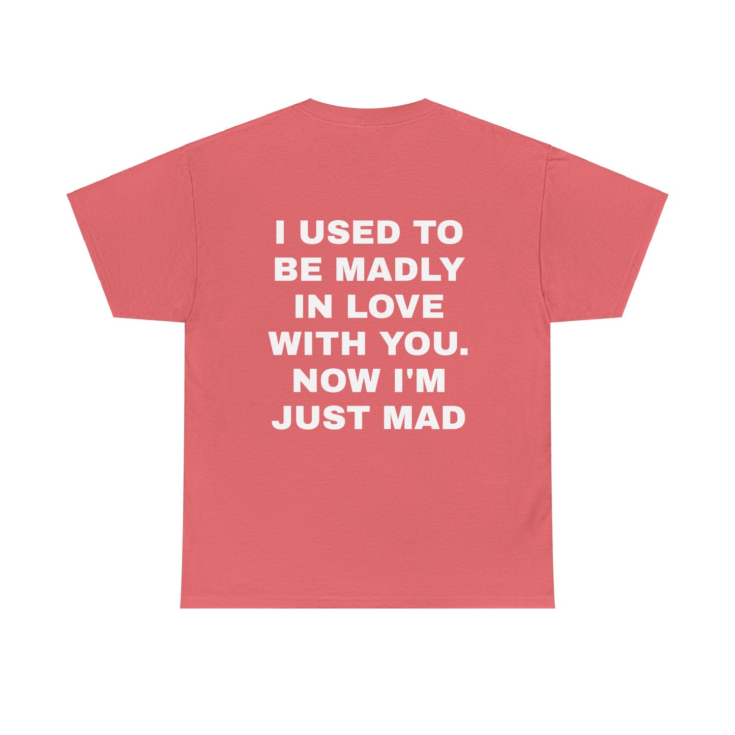 I Used To Be Madly In Love With You, Now I'm Just Mad - Personalised Back Graphic Unisex Heavy Cotton Tee