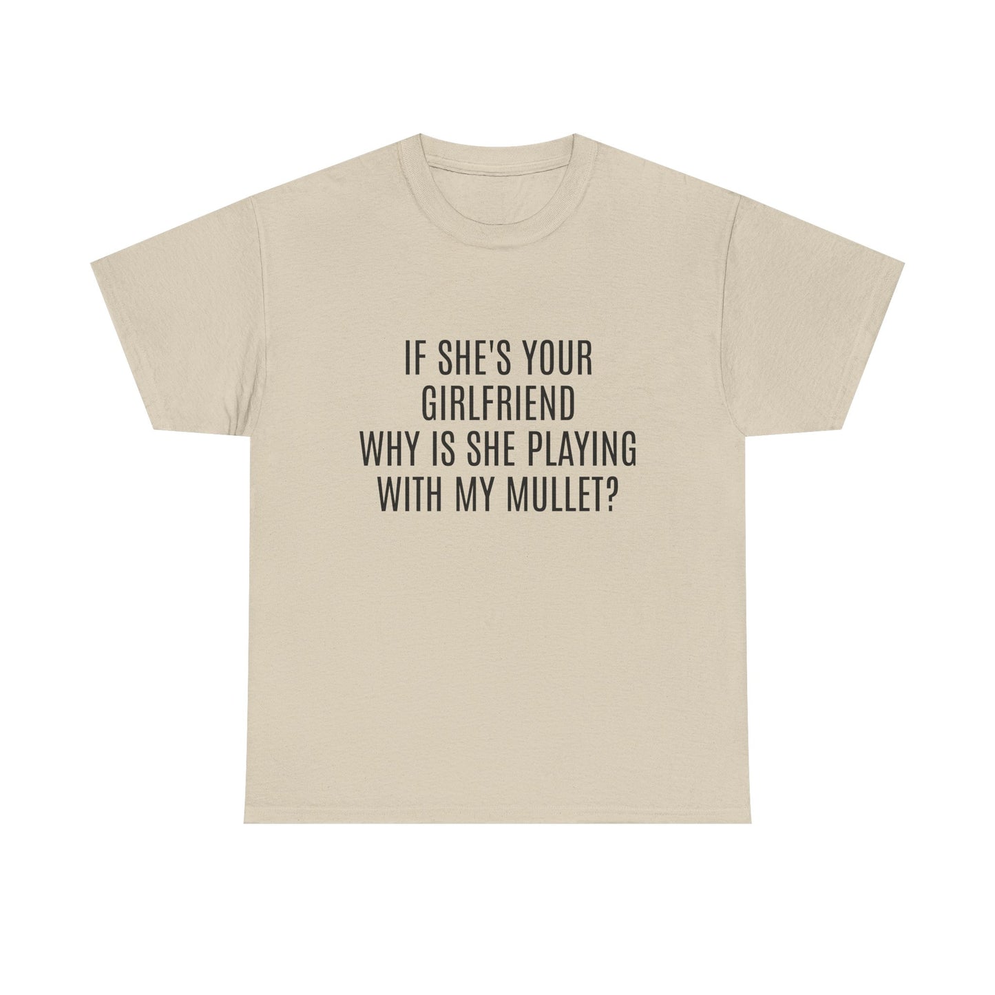 If She's Your Girlfriend Why's She Playing With My Mullet? - Graphic Unisex Heavy Cotton Tee