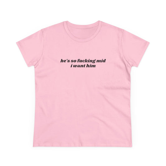 He's So Fucking Mid I Want Him - Graphic Cotton Tee