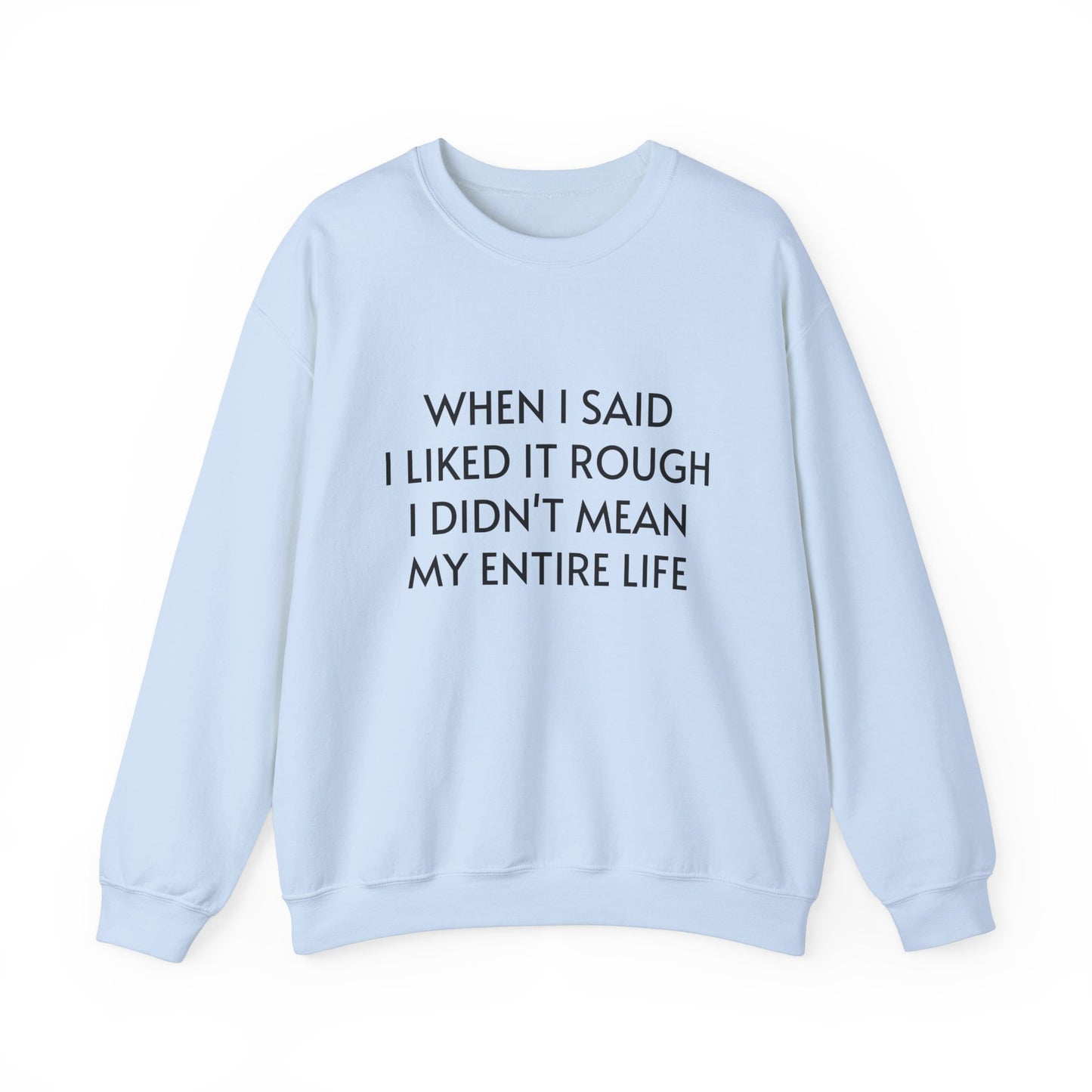 When I Said I Liked It Rough I Didn't Mean My Entire Life - Graphic Unisex Heavy Blend™ Crewneck Sweatshirt