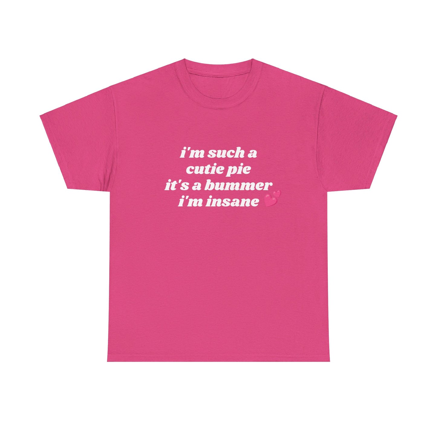 I'm Such a Cutie Pie It's A Bummer I'm Insane - Graphic Unisex Heavy Cotton Tee