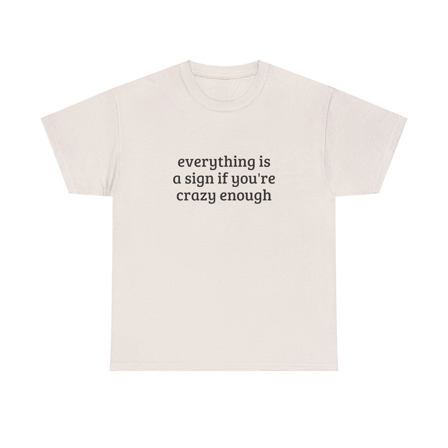 Everything Is A Sign If You're Crazy Enough - Graphic Unisex Heavy Cotton Tee