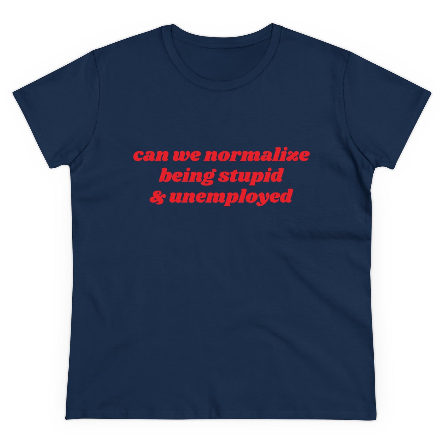 Can We Normalize Being Stupid And Unemployed Graphic Cotton Tee