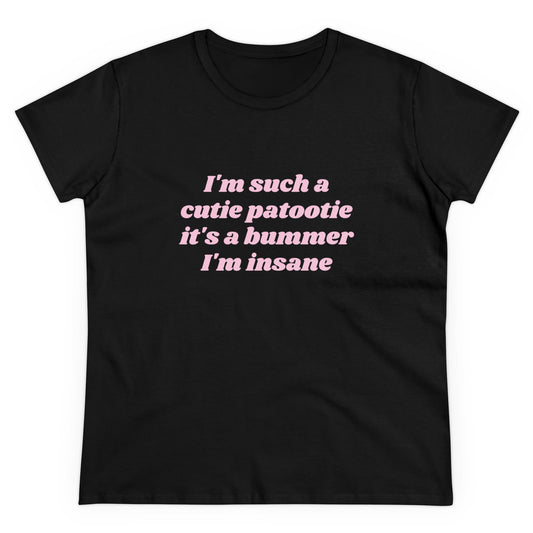 I'm Such A Cutie Patootie It's A Bummer I'm Insane Graphic Cotton Tee