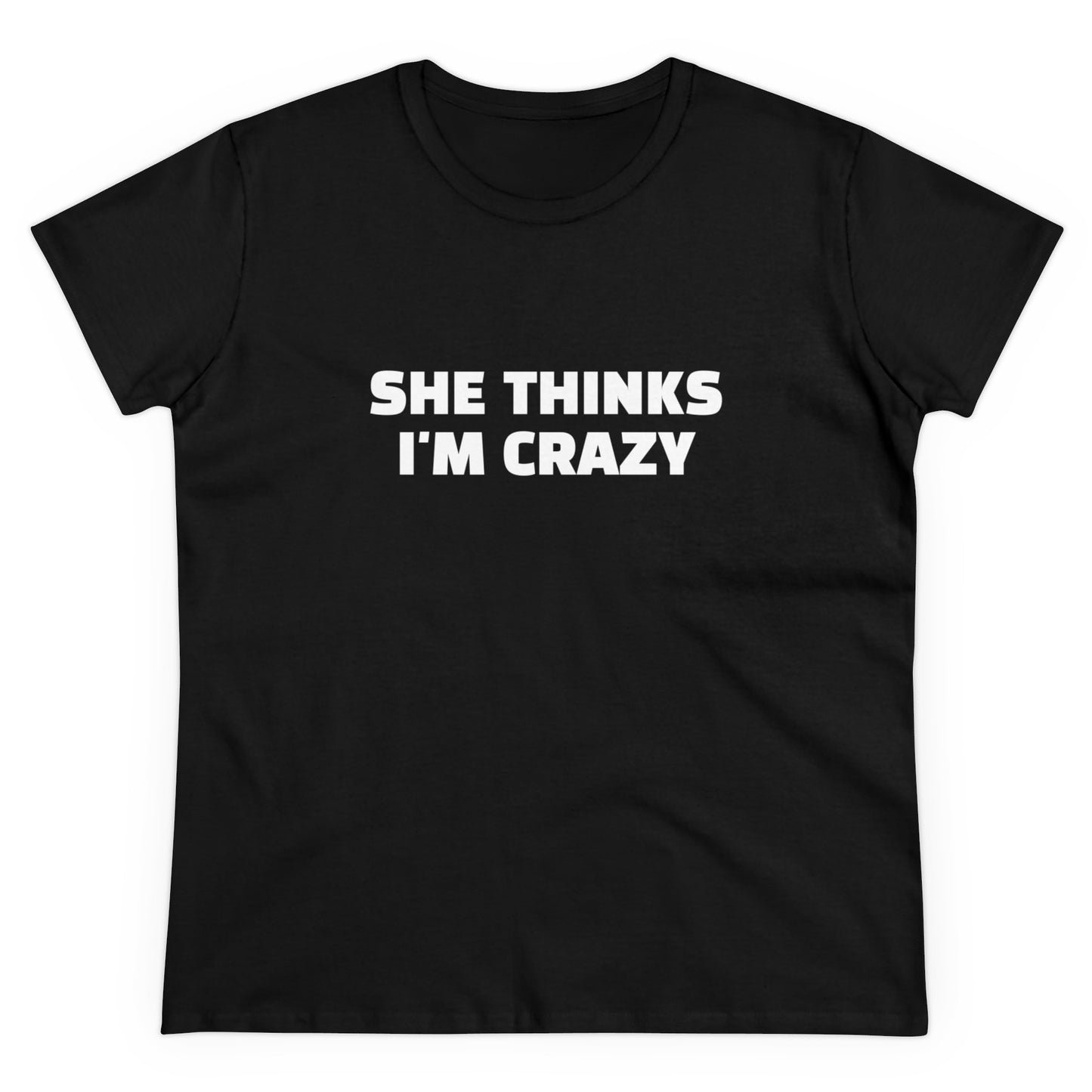 She Thinks I'm Crazy - Graphic ( 1 of 3 )  Cotton Tee