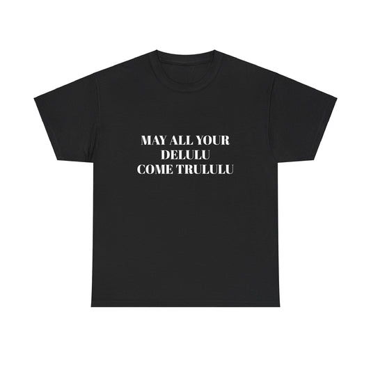 May All Your Delulu Come Trululu - Graphic Unisex Heavy Cotton Tee