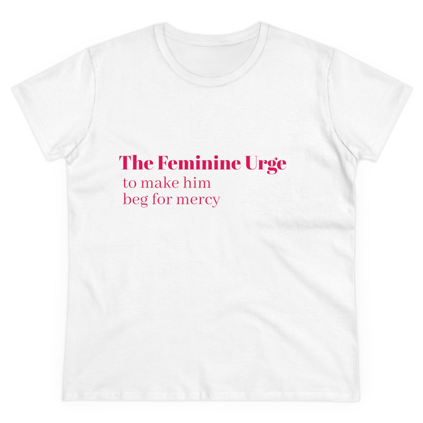 The Feminine Urge To Make Him Beg For Mercy Graphic Cotton Tee