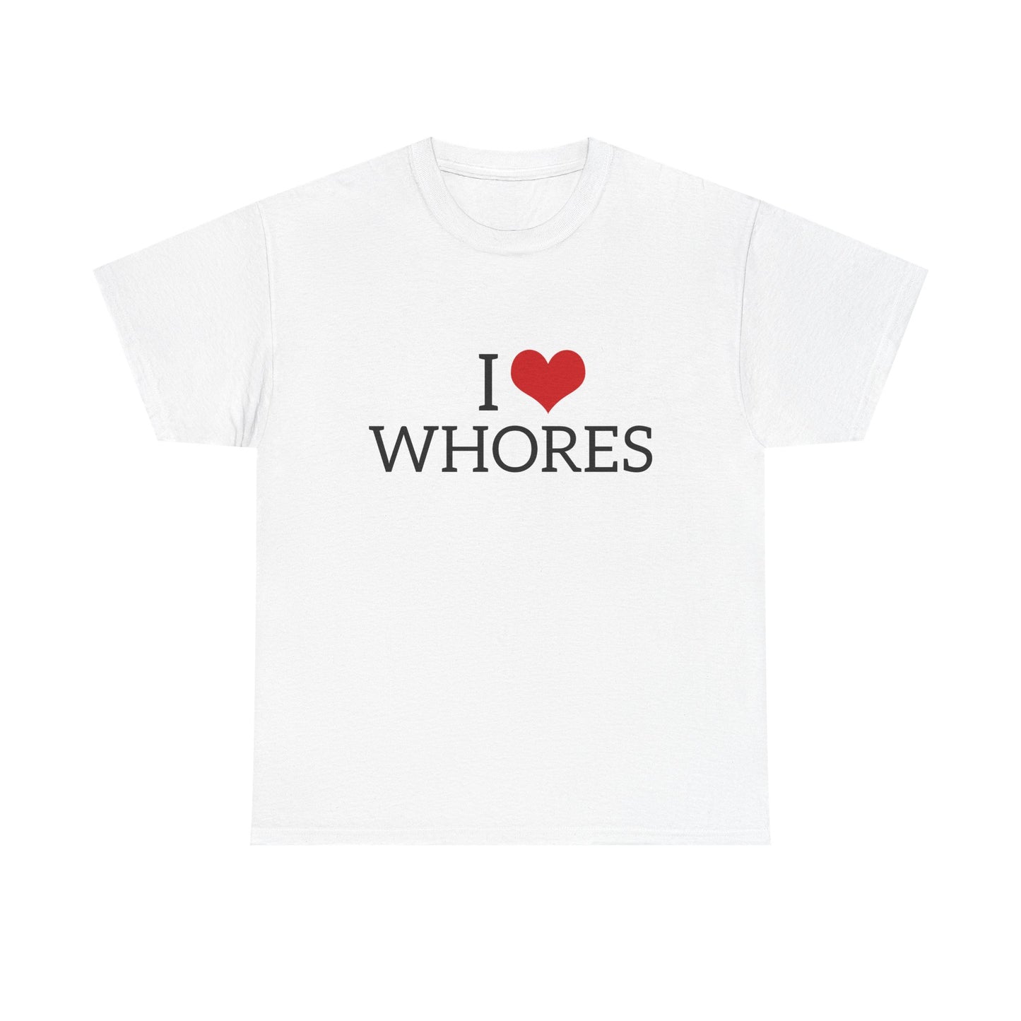 I Love Whores - Graphic Unisex Heavy Cotton Tee