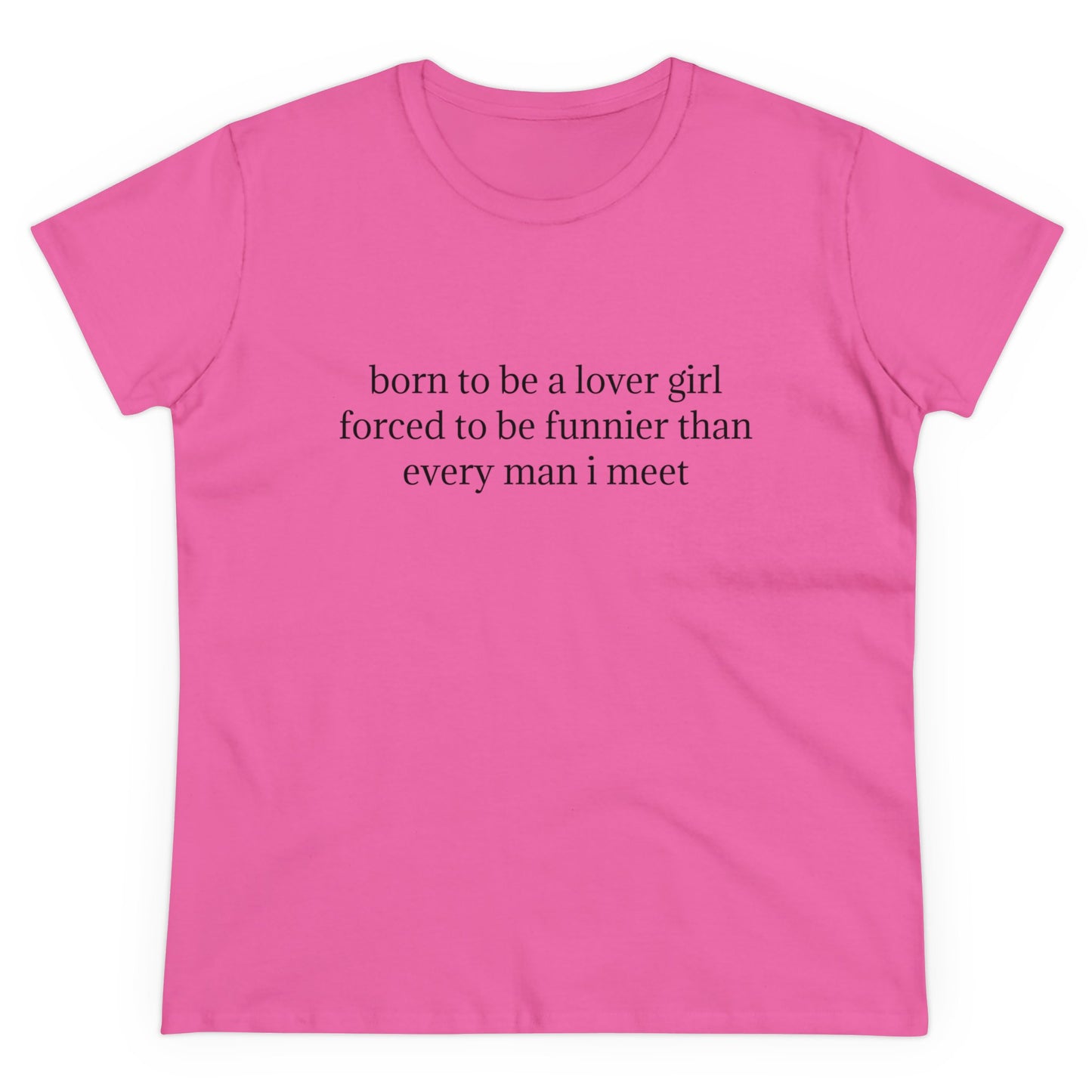 Born To Be A Lover Girl Forced To Be Funnier Than Every Man I Meet - Graphic Cotton Tee