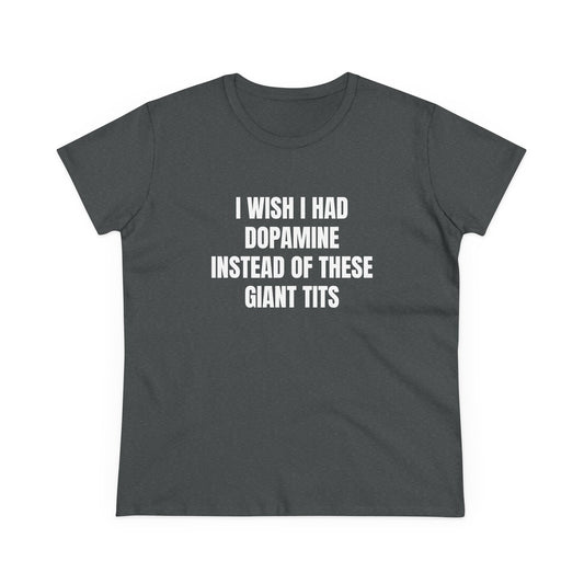 I Wish I Had Dopamine Instead Of These Giant Tits - Graphic Cotton Tee