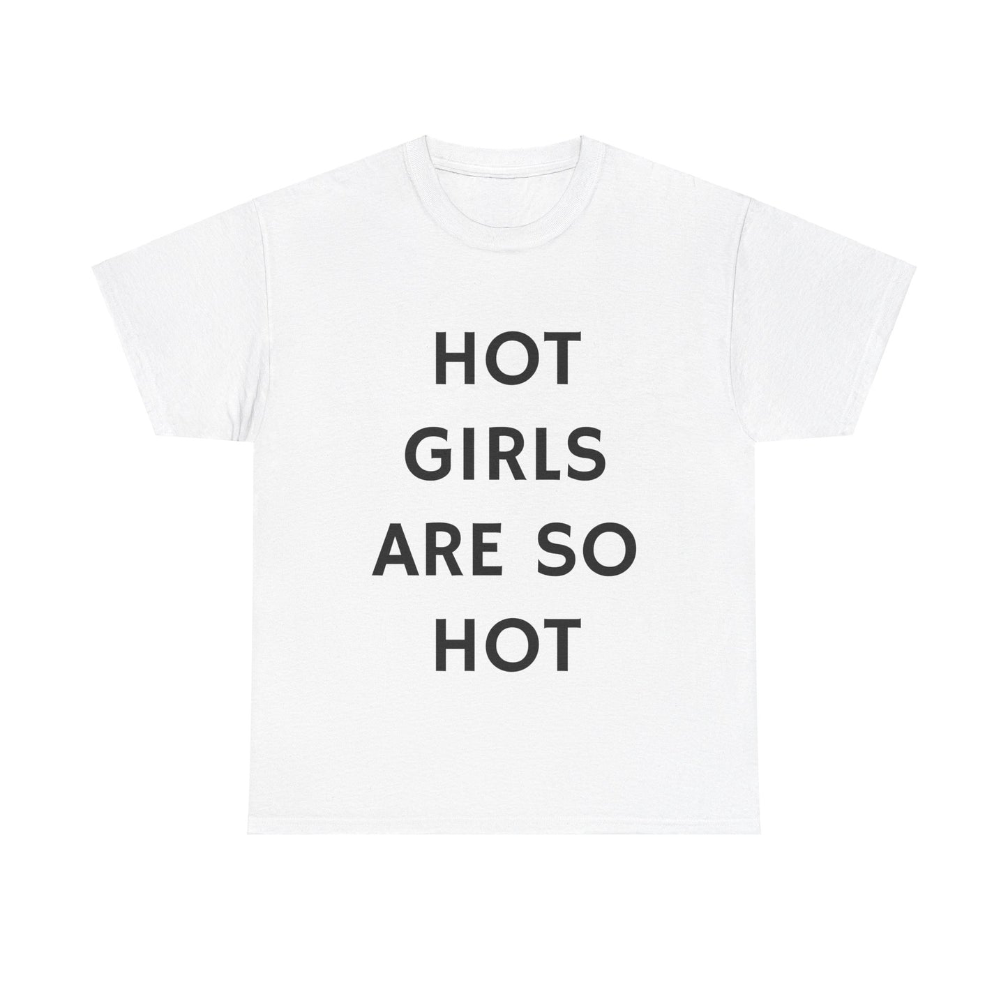 Hot Girls Are So Hot - Graphic Unisex Heavy Cotton Tee