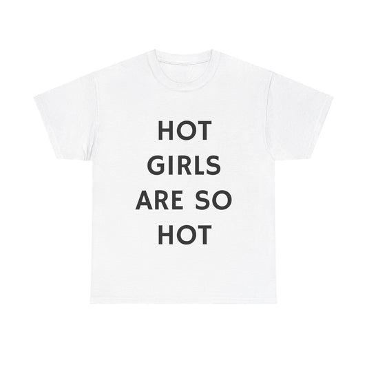 Hot Girls Are So Hot - Graphic Unisex Heavy Cotton Tee